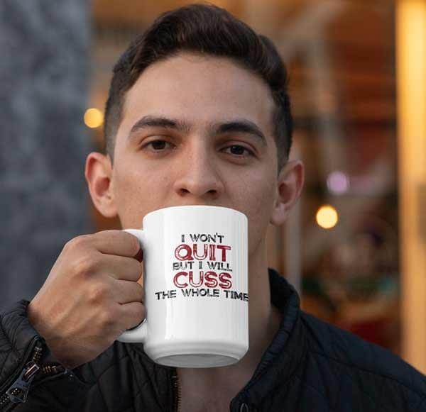 I won’t quit but I will cuss the whole time Mug