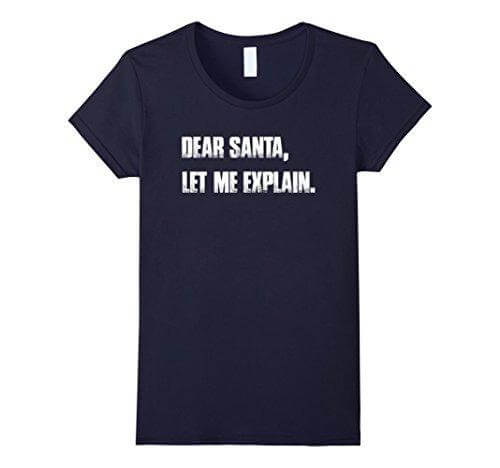 Dear Santa, Let Me Explain. Christmas T Shirt Funny - Image 3