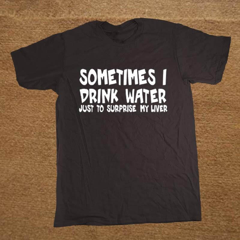 Sometime I drink water to surprise my liver Funny T-shirt - Image 2