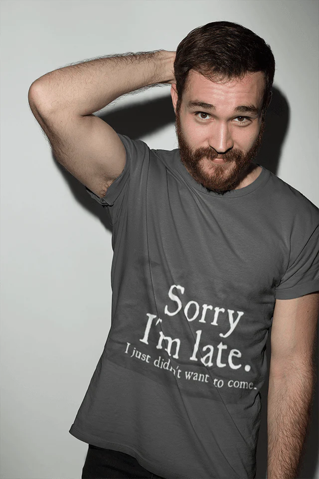 Sorry Im Late I Just Didn’t Want To Come Funny T-shirt
